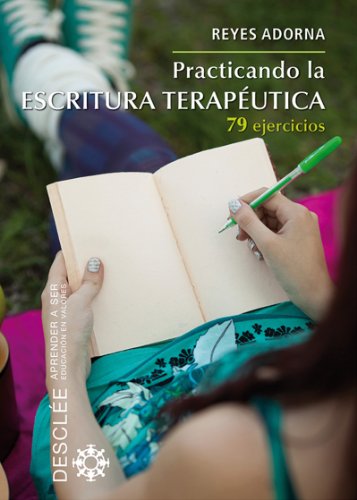 Practicando la Escritura Terapeutica: 79 ejercicios, Reyes Adorna Castro.