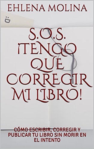 S.O.S. ¡Tengo que corregir mi libro!: Cómo escribir, corregir, y publicar tu libro sin morir en el intento, Ehlena Molina.